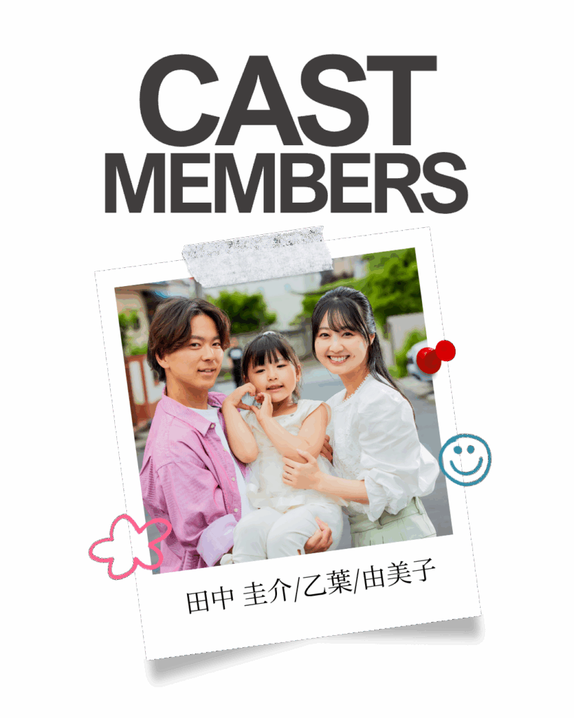 田中圭介(34)：大手広告代理店会社員、田中由美子(34)：専業主婦、田中乙葉(5)：田中家の娘